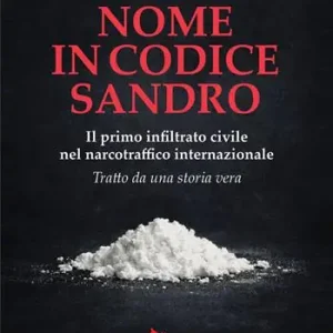Nome in codice Sandro. Il primo infiltrato civile nel narcotraffico internazionale Non Perdere