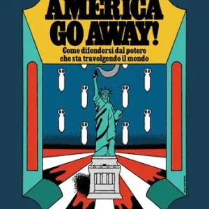 America, go away! Come difendersi dal potere che sta travolgendo il mondo Spedito Oggi