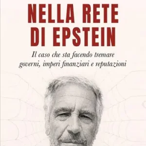 Nuova Collezione Nella rete di Epstein. Il caso che sta facendo tremare governi, imperi e reputazioni