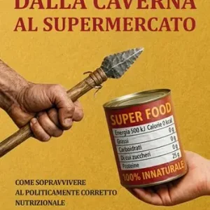 Dalla caverna al supermercato. Come sopravvivere al politicamente corretto nutrizionale Promozione
