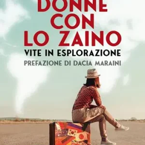 Donne con lo zaino. Vite in esplorazione Esclusivo