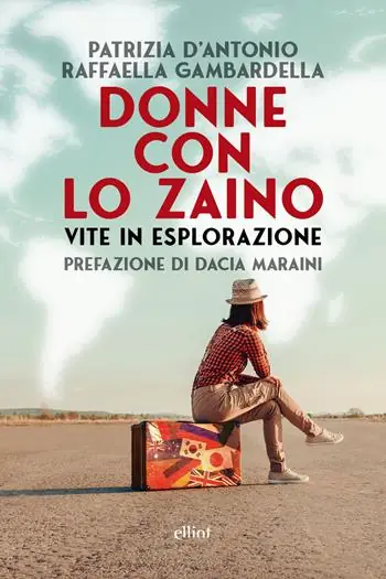 Donne con lo zaino. Vite in esplorazione Esclusivo