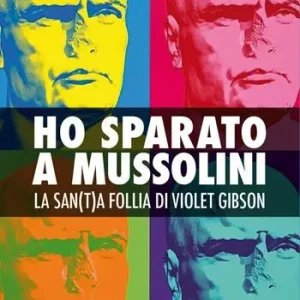 Più Venduto Ho sparato a Mussolini. La san(t)a follia di Violet Gibson