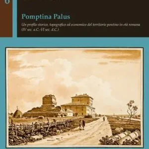 Acquista Ora Pomptina Palus. Un profilo storico, topografico ed economico del territorio pontino in età romana (IV sec. a.C.-VI sec. d.C.)
