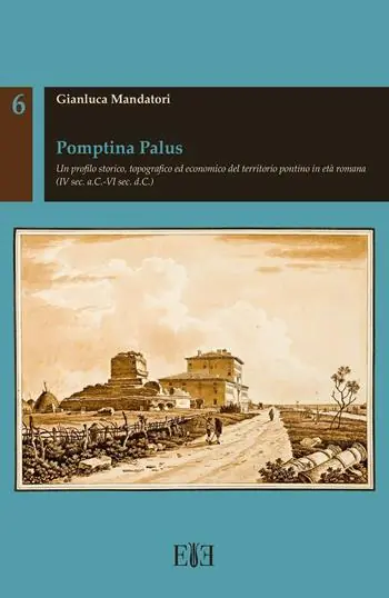 Acquista Ora Pomptina Palus. Un profilo storico, topografico ed economico del territorio pontino in età romana (IV sec. a.C.-VI sec. d.C.)