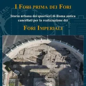 Vendita Finale I Fori prima dei Fori. Storia urbana dei quartieri di Roma antica cancellati per la realizzazione dei Fori imperiali