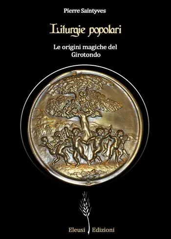 Solo Oggi Liturgie popolari le origini magiche del Girotondo. Ediz. illustrata