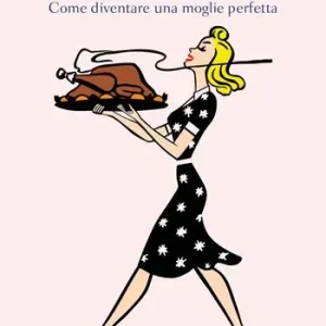 Come diventare una moglie perfetta Bestseller