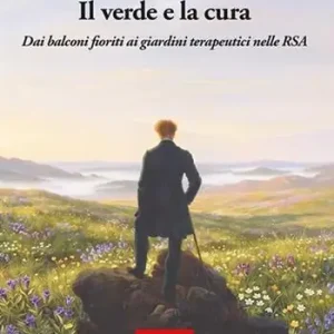 Compra Online Il verde e la cura. Dai balconi fioriti ai giardini terapeutici nelle RSA