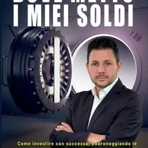 Dove metto i miei soldi. Come investire con successo padroneggiando le poche ma fondamentali leggi che muovono il denaro Offerta Lampo