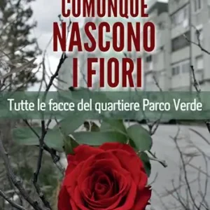 Direttamente Dal Produttore Comunque nascono i fiori. Tutte le facce del quartiere Parco Verde. Nuova ediz.