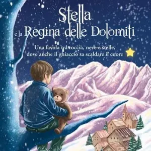 Esclusivo Stella e la Regina delle Dolomiti. Una favola tra roccia, neve e stelle, dove anche il ghiaccio sa scaldare il cuore