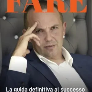 Fare. La guida definitiva al successo nella vita e negli affari Ordina Subito