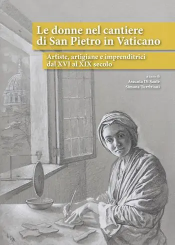 Le donne nel cantiere di San Pietro in Vaticano. Artiste, artigiane e imprenditrici dal XVI al XIX secolo Prezzo Conveniente