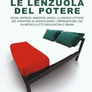 Economico Le lenzuola del potere. Sogni, imprese, ambizioni, sesso, illusioni e vittorie del creatore di Lenzuolissimi, l‘imprenditore che ha messo a letto Berlusconi e Obama