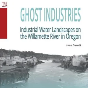 Ghost industries. Industrial water landscapes on the Willamette River in Oregon. Nuova ediz. Più Venduto