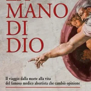 Offerta Lampo La mano di Dio. Il viaggio dalla morte alla vita del famoso medico abortista che cambiò opinione