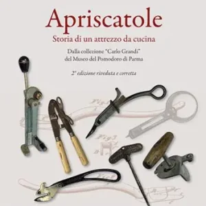 Apriscatole. Storia di un attrezzo da cucina. Dalla collezione «Carlo Grandi» del Museo del Pomodoro di Parma Non Perdere