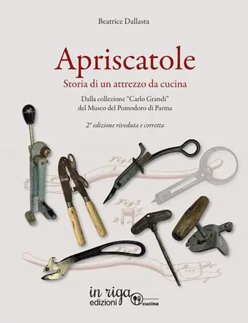 Apriscatole. Storia di un attrezzo da cucina. Dalla collezione «Carlo Grandi» del Museo del Pomodoro di Parma Non Perdere