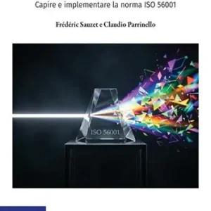 La gestione per l‘innovazione in pratica. Capire e implementare la norma ISO 56001 Offerta Speciale