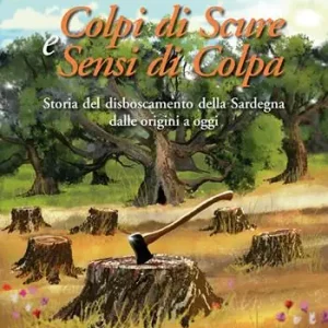 Colpi di scure e sensi di colpa. Storia del disboscamento della Sardegna dalle origini a oggi. Nuova ediz. Compra Adesso