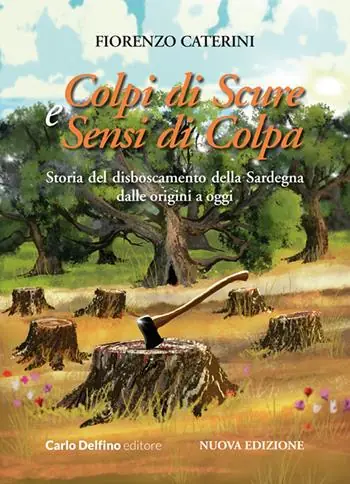 Colpi di scure e sensi di colpa. Storia del disboscamento della Sardegna dalle origini a oggi. Nuova ediz. Compra Adesso