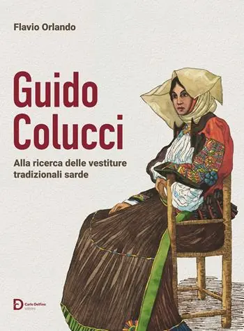 Guido Colucci. Alla ricerca delle vestiture tradizionali sarde. Nuova ediz. Ultime Pezzi