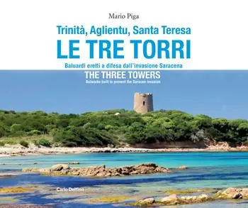 Nuovo Arrivo Trinità, Aglientu, Santa Teresa. Le tre torri. Baluardi eretti a difesa dell‘invasione saracena-The three towers. Bulwarks built to prevent the Saracen invasion. Ediz. bilingue