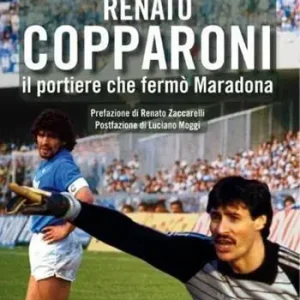 Ultimissimo Modello Renato Copparoni. Il portiere che fermò Maradona