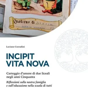 Nuovo Arrivo Incipit vita nova. Carteggio d‘amore di due liceali negli anni Cinquanta. Riflessioni sulla nostra famiglia e sull‘educazione nella scuola di tutti