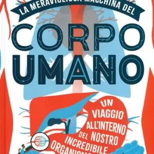 La meravigliosa macchina del corpo umano. Un viaggio all‘interno del nostro incredibile organismo. Ediz. a colori Nuovo Arrivo