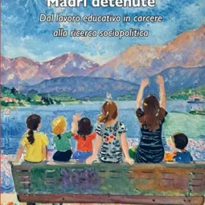 Spedito Oggi Madri detenute. Dal lavoro educativo in carcere alla ricerca sociopolitica