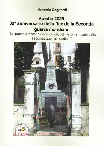 Subito Disponibile Auletta 2025. 80° anniversario della fine della Seconda guerra mondiale. Un paese e la storia dei suoi figli, vittime dimenticate della Seconda guerra mondiale