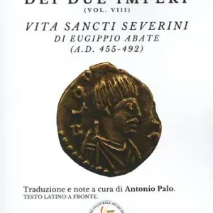 Spedito Oggi La cronaca dei due Imperi. Vita Sancti Severini di Eugippio abate (AD. 455-492). Vol. 8