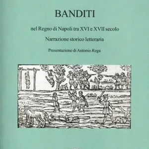Quantità Limitata Banditi nel Regno di Napoli tra XVI e XVII secolo. Narrazione storico letteraria