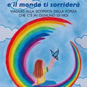Credici Iris e il mondo ti sorriderà. Viaggio alla scoperta della forza che c‘è in ognuno di noi Scelto Dai Clienti