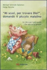 «Mi scusi, per trovare Dio?» Domandò il piccolo maialino. Ediz. illustrata Promozione Esclusiva