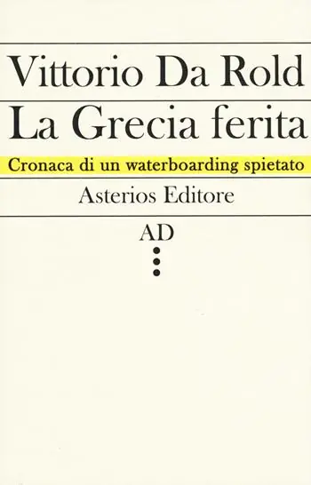 Offerta Lampo La Grecia ferita. Cronaca di un waterboarding spietato