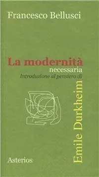 La modernità necessaria. Introduzione al pensiero di Emile Durkheim Popolare