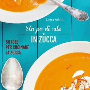 Offerta Speciale Un po‘ di sale in zucca. 50 idee per cucinare la zucca