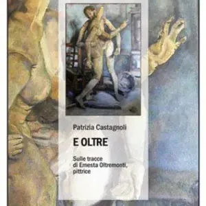 E oltre. Sulle tracce di Ernesta Oltremonti, pittrice Compra Adesso