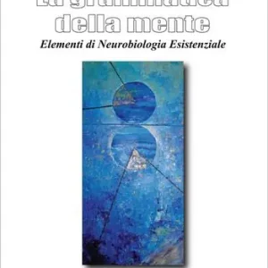 Soddisfatti O Rimborsati La grammatica della mente. Elementi di neurobiologia esistenziale