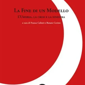 Promozione Esclusiva La fine di un modello. L‘Umbria, la crisi e la sinistra