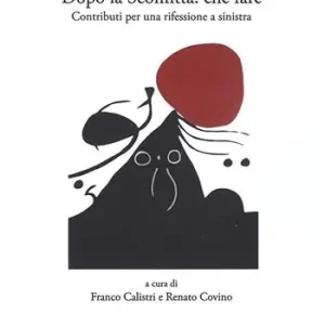 Dopo la sconfitta che fare. Contributi per una riflessione a sinistra Vendita Finale