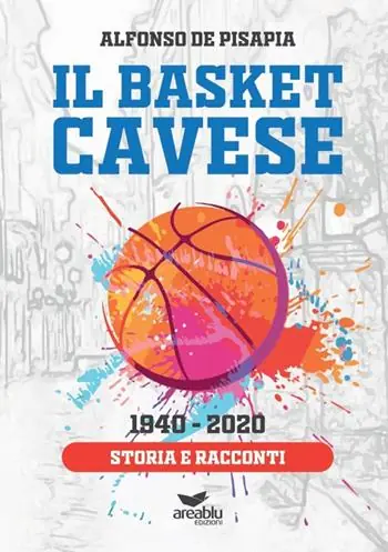 Nuovo Arrivo Il basket cavese 1940-2020. Storia e racconti