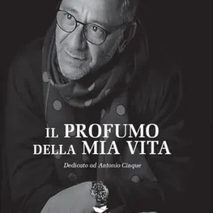 Il profumo della mia vita. Dedicato ad Antonio Cinque Reso Gratuito