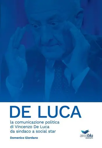 De Luca. La comunicazione politica di Vincenzo De Luca da sindaco a social star Reso Gratuito