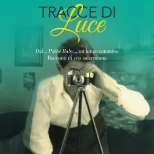 Tracce di Luce. Dal... Pathè Baby... un lungo cammino. Racconti di vita salernitana Novità