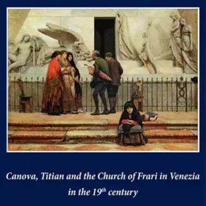 Canova, Tiziano e la Basilica dei Frari a Venezia nell‘Ottocento-Canova, Titian and the Church of Frari in Venezia in the XIXth century. Ediz. bilingue Non Perdere