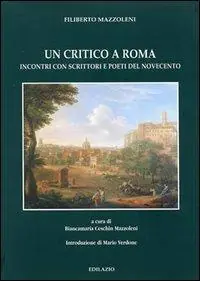 Un critico a Roma. Incontri con scrittori e poeti del Novecento Reso Gratuito